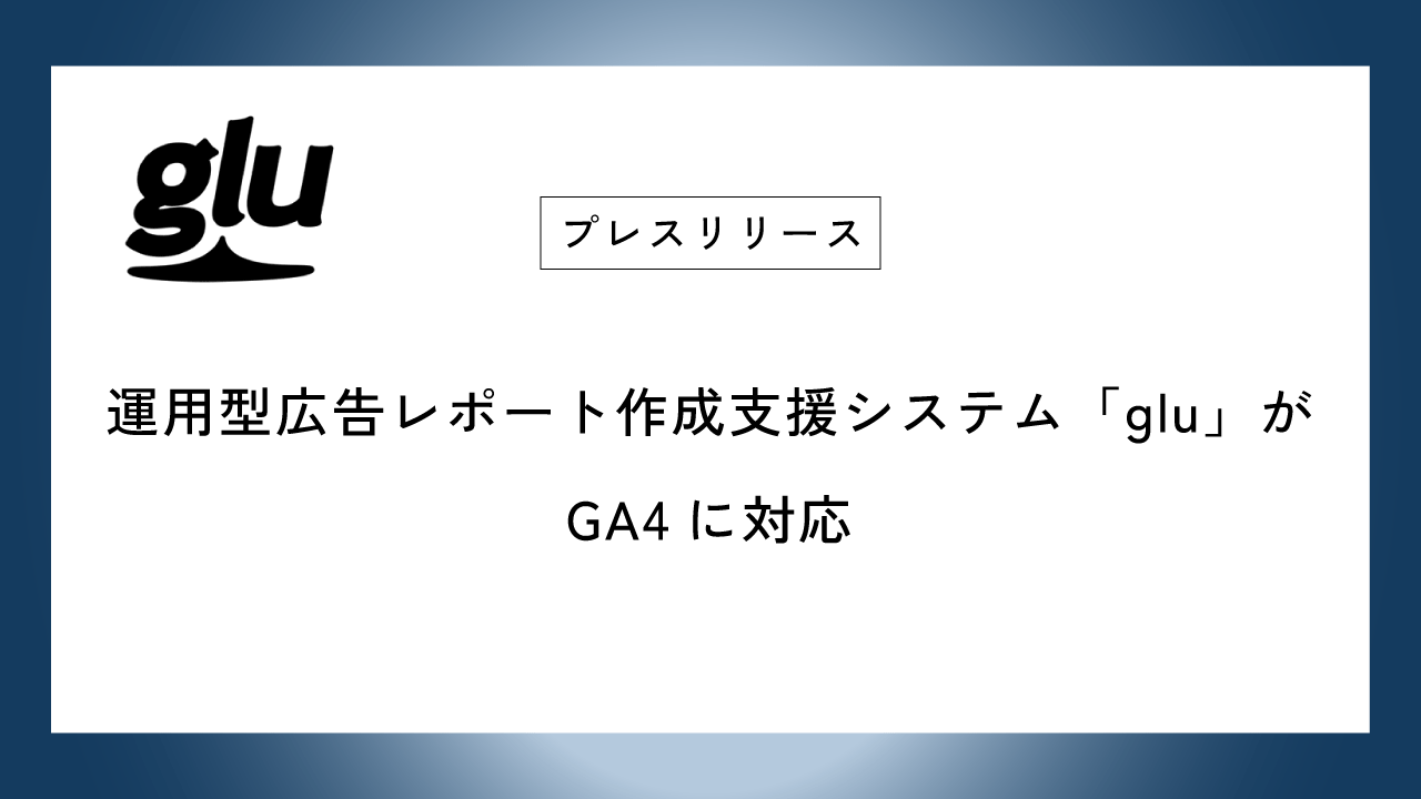 運用型広告レポート作成支援システム「glu」がGA4に対応